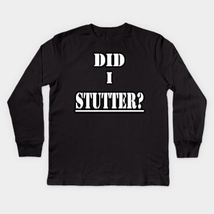 Did I Stutter Kids Long Sleeve T-Shirt